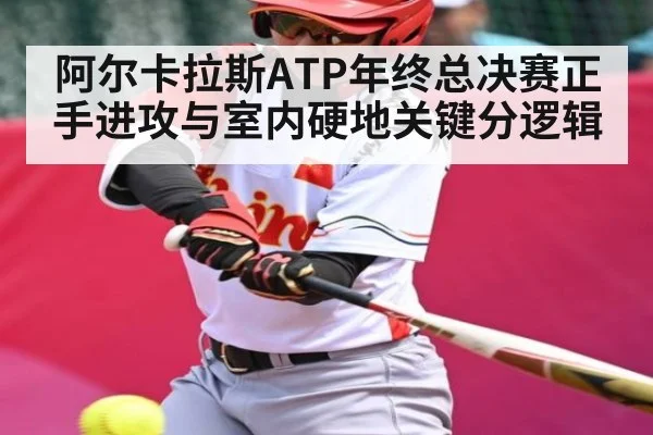 阿尔卡拉斯ATP年终总决赛正手进攻与室内硬地关键分逻辑